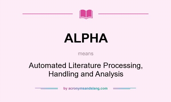 What does ALPHA mean? It stands for Automated Literature Processing, Handling and Analysis