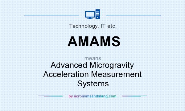 What does AMAMS mean? It stands for Advanced Microgravity Acceleration Measurement Systems