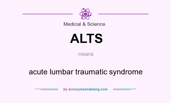 What does ALTS mean? It stands for acute lumbar traumatic syndrome