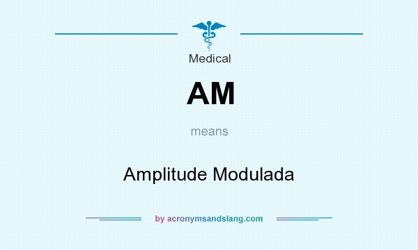 What does AM mean? It stands for Amplitude Modulada
