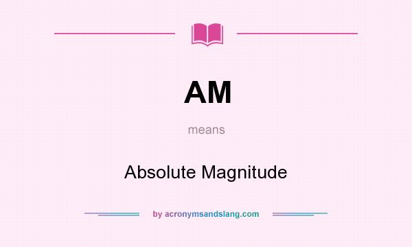 What does AM mean? It stands for Absolute Magnitude