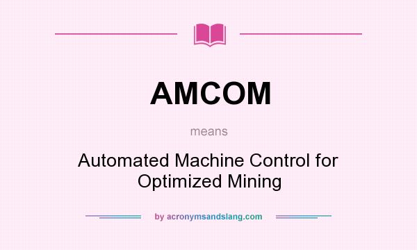 What does AMCOM mean? It stands for Automated Machine Control for Optimized Mining