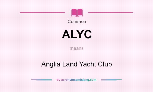 What does ALYC mean? It stands for Anglia Land Yacht Club