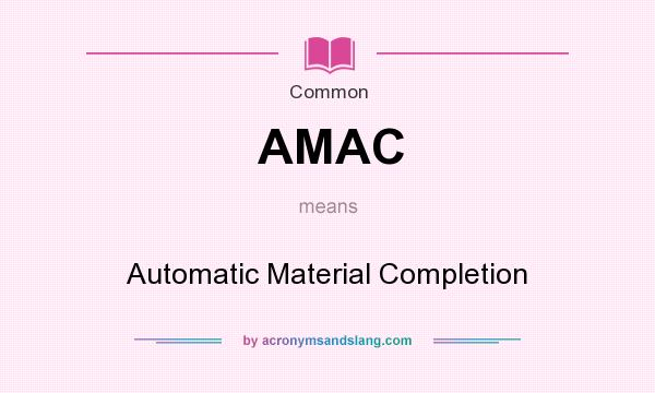 What does AMAC mean? It stands for Automatic Material Completion