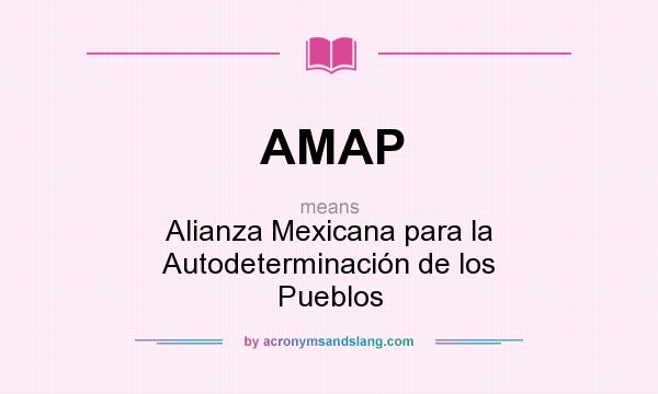 What does AMAP mean? It stands for Alianza Mexicana para la Autodeterminación de los Pueblos