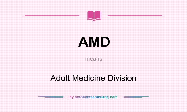 What does AMD mean? It stands for Adult Medicine Division