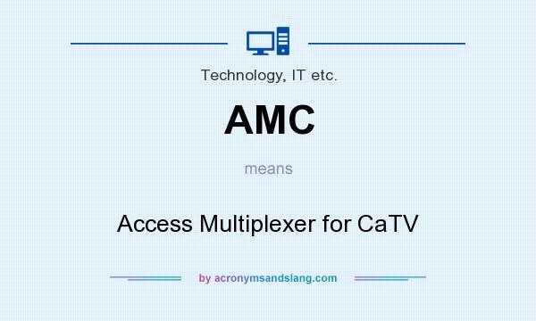 What does AMC mean? It stands for Access Multiplexer for CaTV