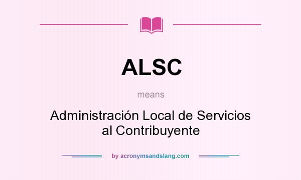 What does ALSC mean? It stands for Administración Local de Servicios al Contribuyente