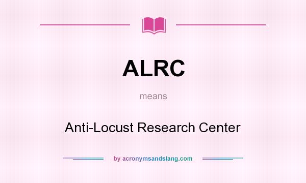 What does ALRC mean? It stands for Anti-Locust Research Center