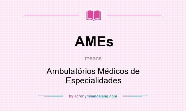 What does AMEs mean? It stands for Ambulatórios Médicos de Especialidades