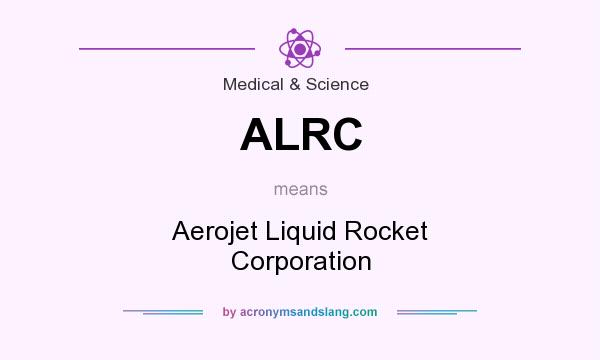 What does ALRC mean? It stands for Aerojet Liquid Rocket Corporation