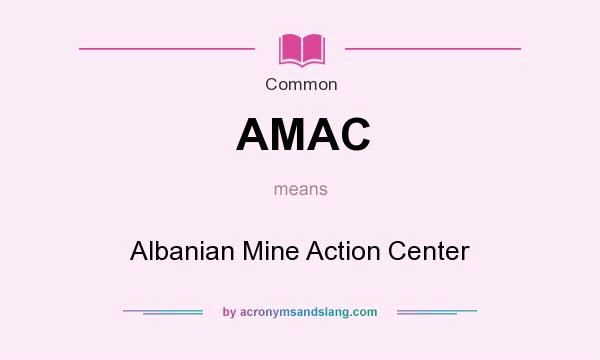 What does AMAC mean? It stands for Albanian Mine Action Center