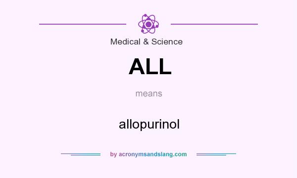 What does ALL mean? It stands for allopurinol