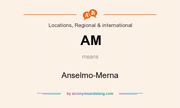 What does AM mean? It stands for Anselmo-Merna