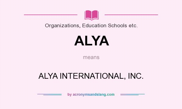 What does ALYA mean? It stands for ALYA INTERNATIONAL, INC.
