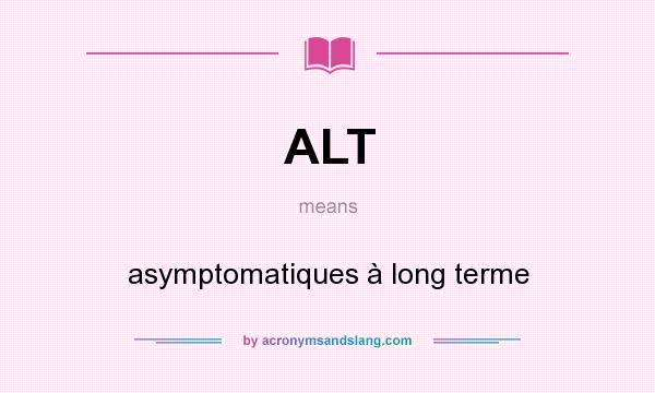 What does ALT mean? It stands for asymptomatiques à long terme