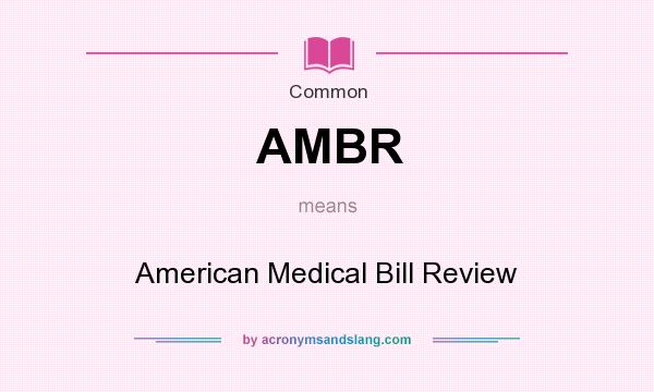 What does AMBR mean? It stands for American Medical Bill Review