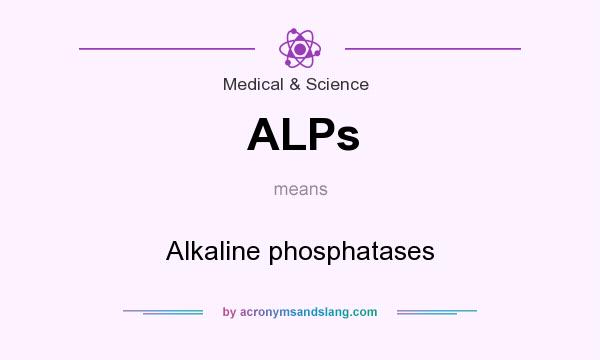 What does ALPs mean? It stands for Alkaline phosphatases