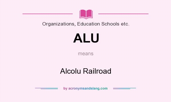 What does ALU mean? It stands for Alcolu Railroad