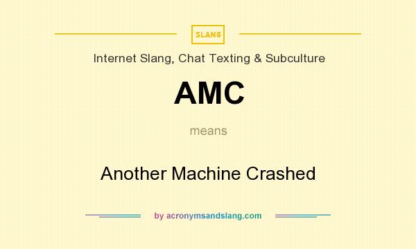 What does AMC mean? It stands for Another Machine Crashed