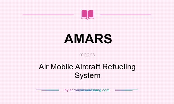 What does AMARS mean? It stands for Air Mobile Aircraft Refueling System