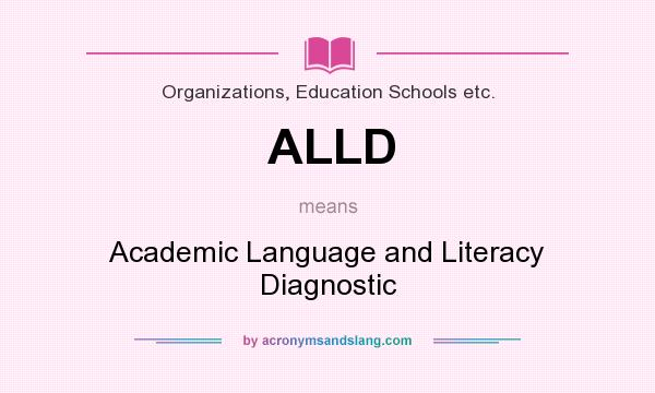 What does ALLD mean? It stands for Academic Language and Literacy Diagnostic
