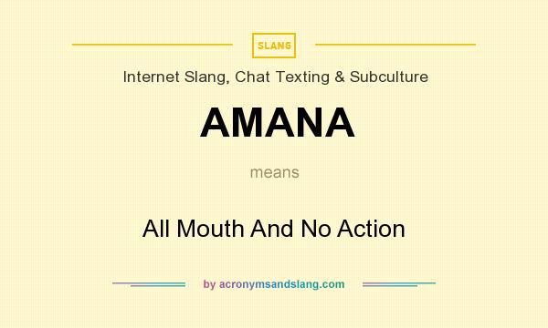 What does AMANA mean? It stands for All Mouth And No Action
