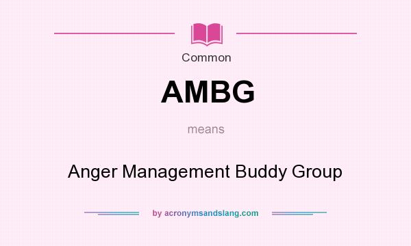 What does AMBG mean? It stands for Anger Management Buddy Group