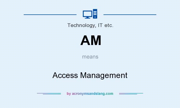 What does AM mean? It stands for Access Management