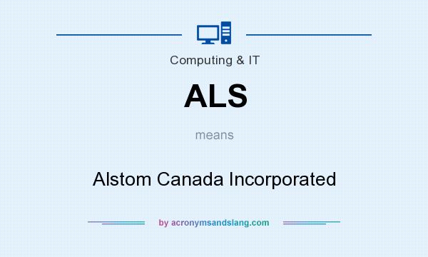 What does ALS mean? It stands for Alstom Canada Incorporated