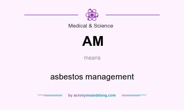 What does AM mean? It stands for asbestos management