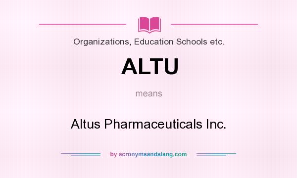 What does ALTU mean? It stands for Altus Pharmaceuticals Inc.