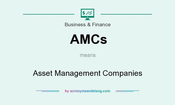 What does AMCs mean? It stands for Asset Management Companies