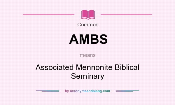 What does AMBS mean? It stands for Associated Mennonite Biblical Seminary
