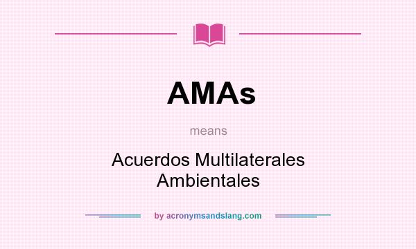 What does AMAs mean? It stands for Acuerdos Multilaterales Ambientales