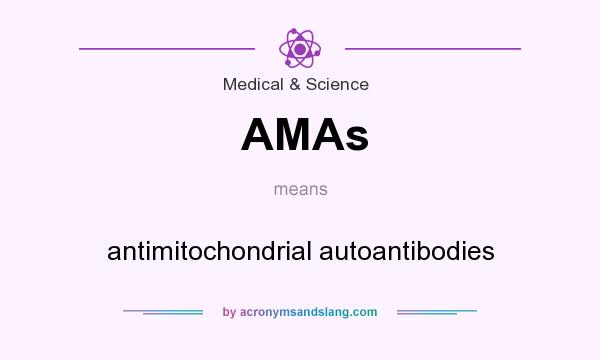 What does AMAs mean? It stands for antimitochondrial autoantibodies