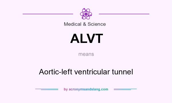 What does ALVT mean? It stands for Aortic-left ventricular tunnel