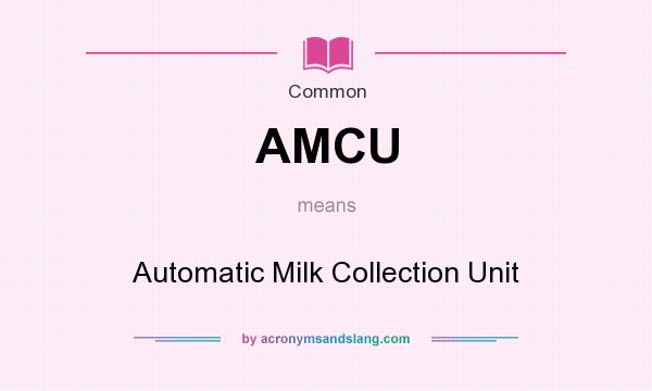 What does AMCU mean? It stands for Automatic Milk Collection Unit