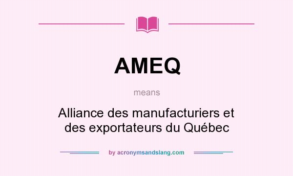 What does AMEQ mean? It stands for Alliance des manufacturiers et des exportateurs du Québec