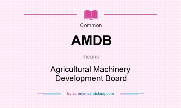 What does AMDB mean? It stands for Agricultural Machinery Development Board