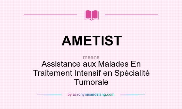 What does AMETIST mean? It stands for Assistance aux Malades En Traitement Intensif en Spécialité Tumorale