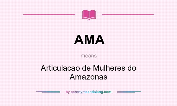 What does AMA mean? It stands for Articulacao de Mulheres do Amazonas