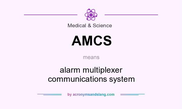 What does AMCS mean? It stands for alarm multiplexer communications system