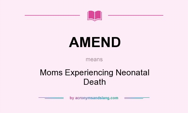 What does AMEND mean? It stands for Moms Experiencing Neonatal Death