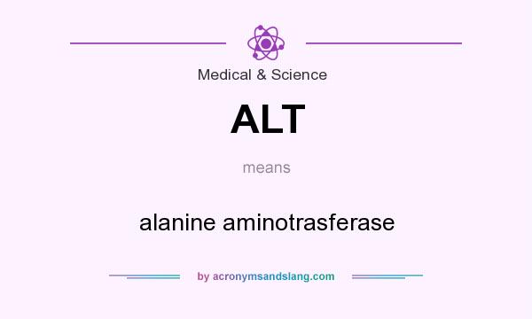 What does ALT mean? It stands for alanine aminotrasferase