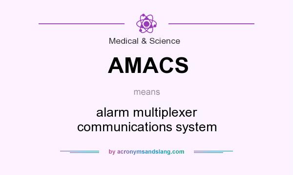 What does AMACS mean? It stands for alarm multiplexer communications system