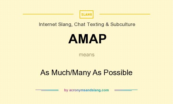 What does AMAP mean? It stands for As Much/Many As Possible