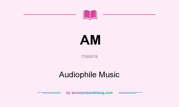 What does AM mean? It stands for Audiophile Music