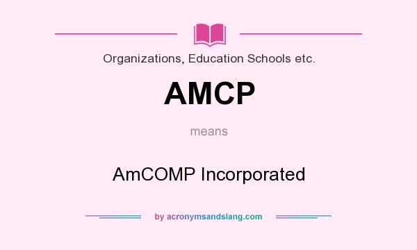 What does AMCP mean? It stands for AmCOMP Incorporated