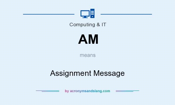What does AM mean? It stands for Assignment Message